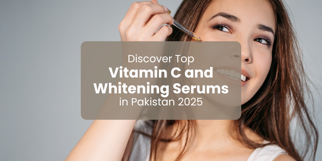 Discover Top Vitamin C and Whitening Serums in Pakistan 2025