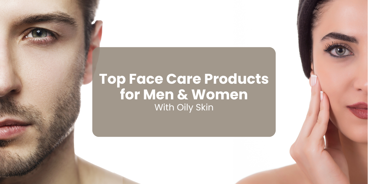 Top Face Care Products for Men and Women with Oily Skin