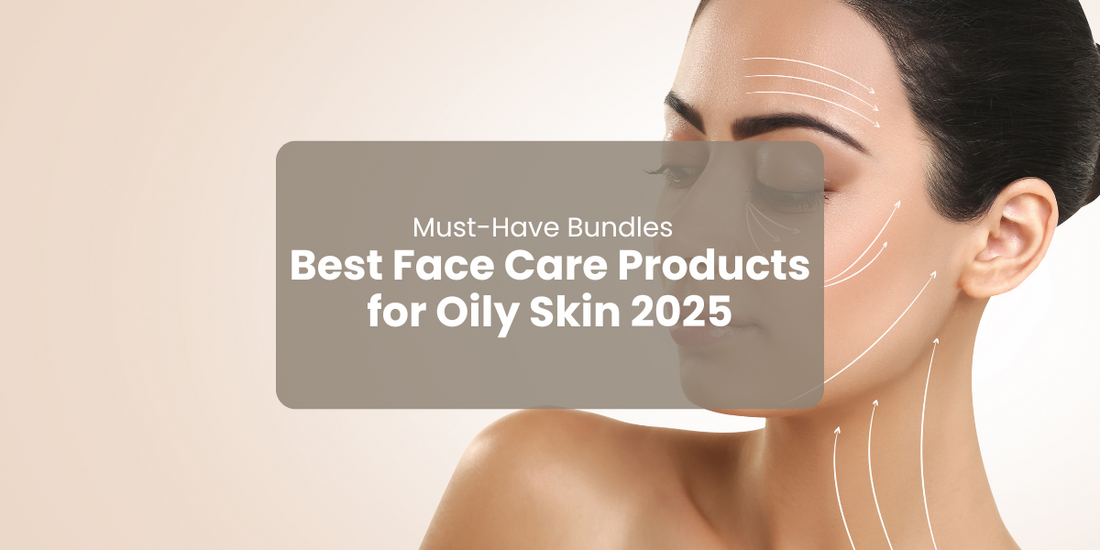 Best Face Care Products for Oily Skin 2025: Must-Have Bundles