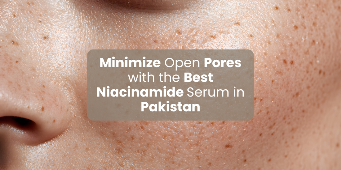 Minimize Open Pores with the Best Niacinamide Serum in Pakistan