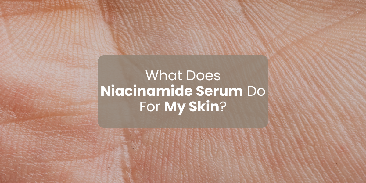 What Does Niacinamide Serum Do For My Skin?
