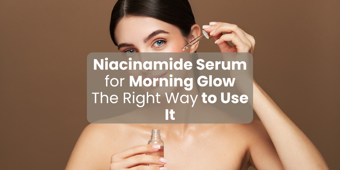 Niacinamide Serum for Morning Glow: The Right Way to Use It