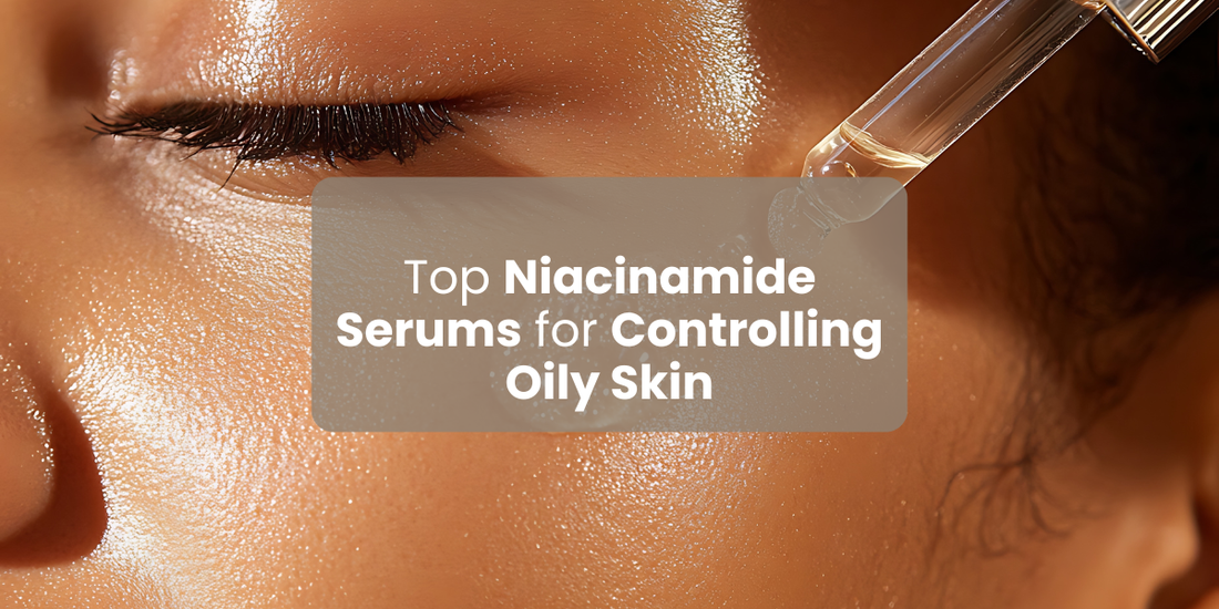 Top Niacinamide Serums for Controlling Oily Skin