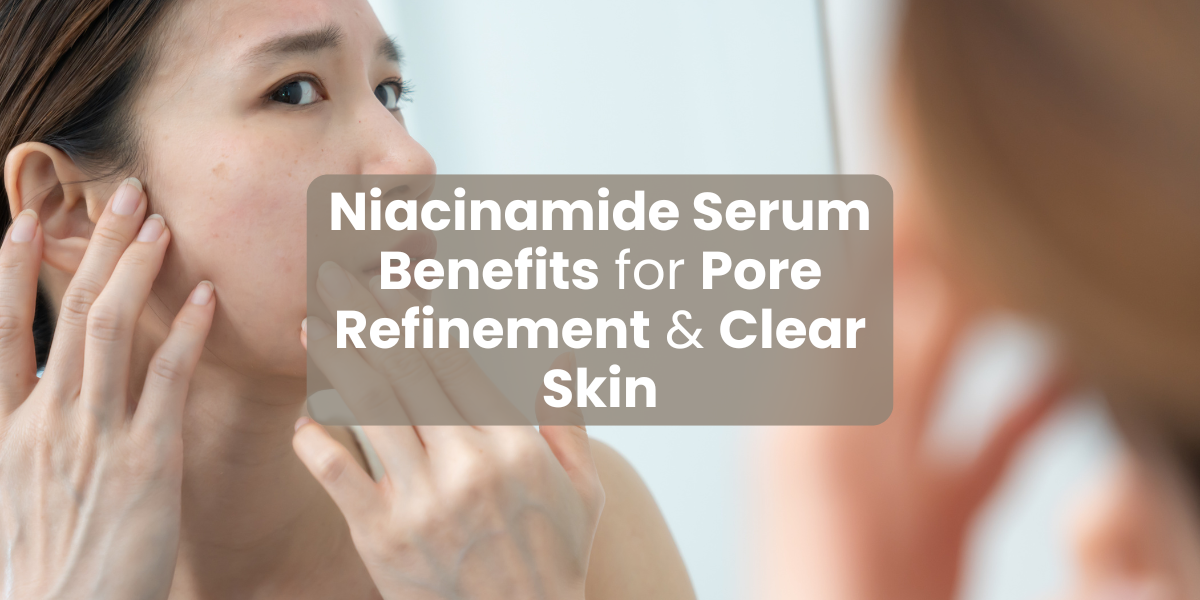 Niacinamide Serum Benefits for Pore Refinement & Clear Skin
