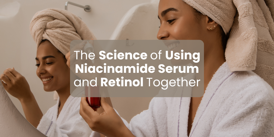 The Science of Using Niacinamide Serum and Retinol Together