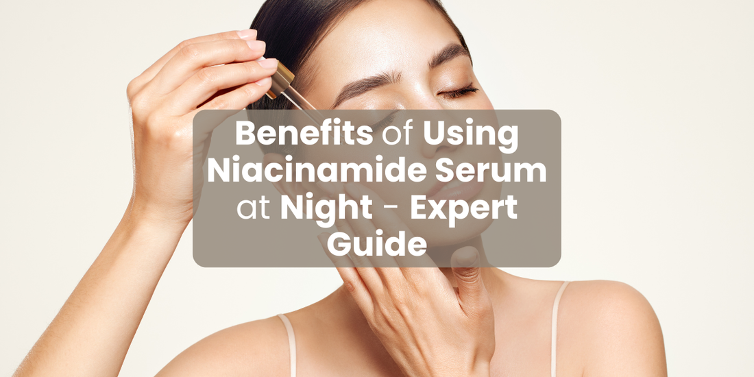 Benefits of Using Niacinamide Serum at Night - Expert Guide