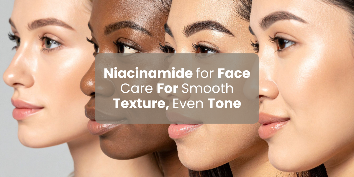 Niacinamide for Face Care For Smooth Texture, Even Tone