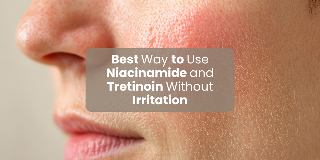 Best Way to Use Niacinamide and Tretinoin Without Irritation