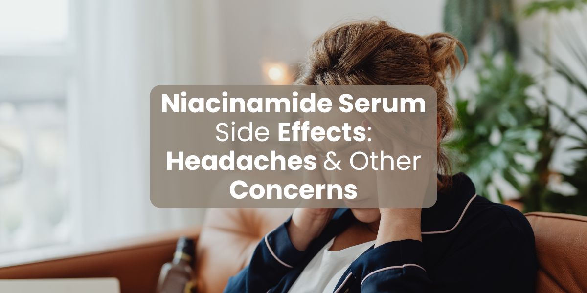 Niacinamide Serum Side Effects: Headaches & Other Concerns