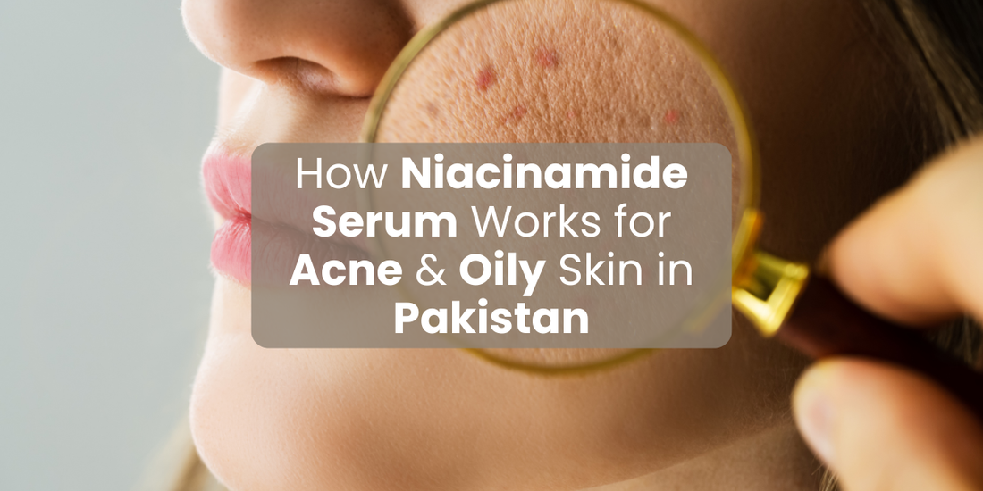 How Niacinamide Serum Works for Acne & Oily Skin in Pakistan
