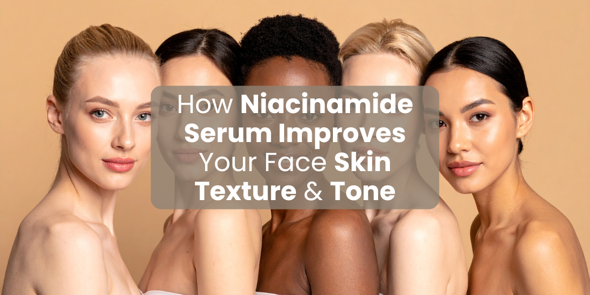 How Niacinamide Serum Improves Your Face Skin Texture & Tone