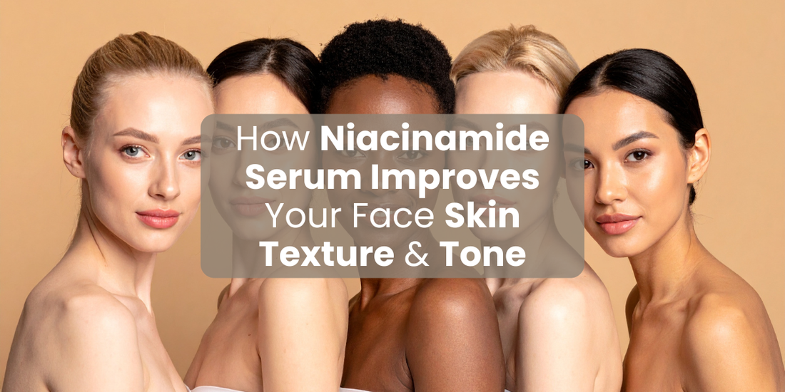 How Niacinamide Serum Improves Your Face Skin Texture & Tone