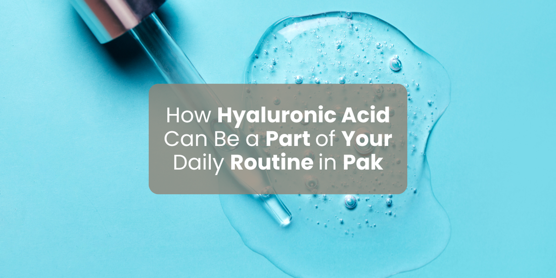 How Hyaluronic Acid Can Be a Part of Your Daily Routine in Pak