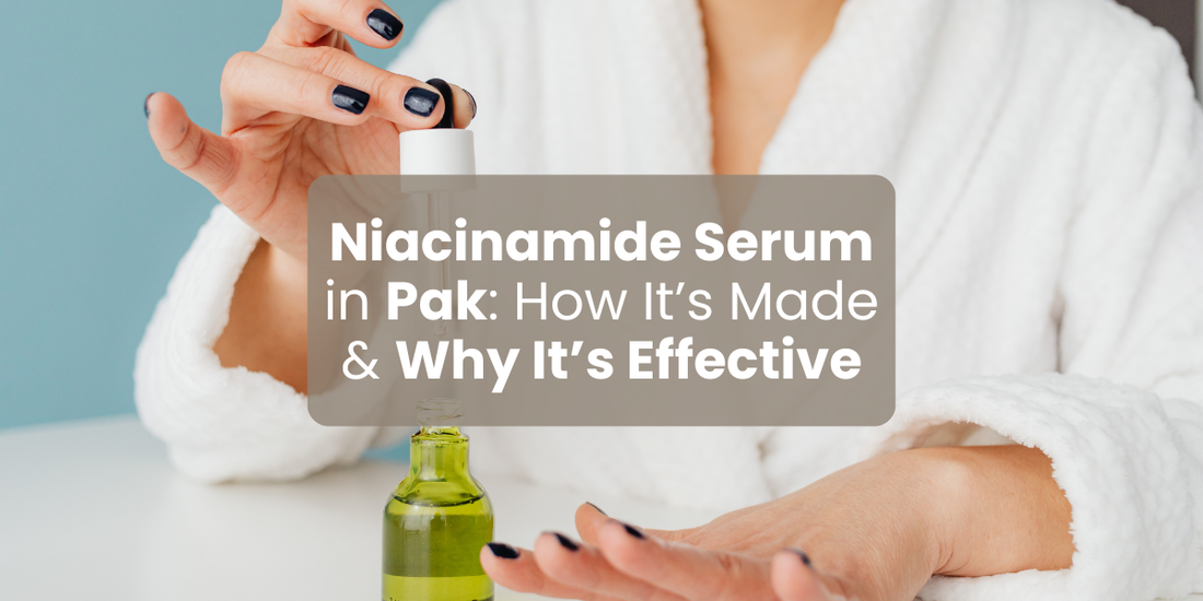 Niacinamide Serum in Pak: How It’s Made & Why It’s Effective
