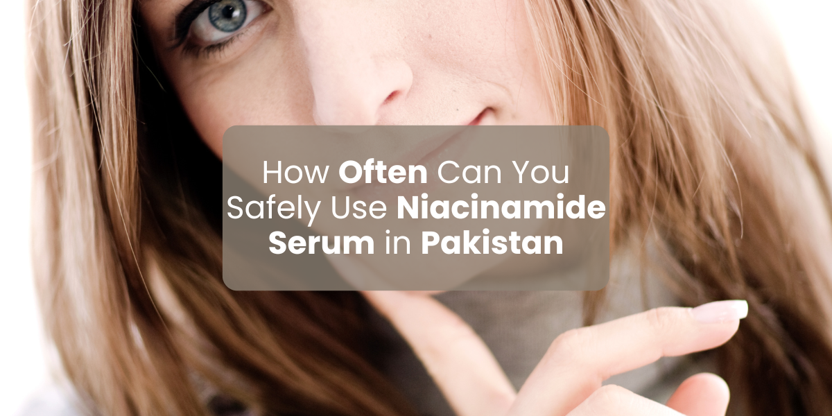 How Often Can You Safely Use Niacinamide Serum in Pakistan