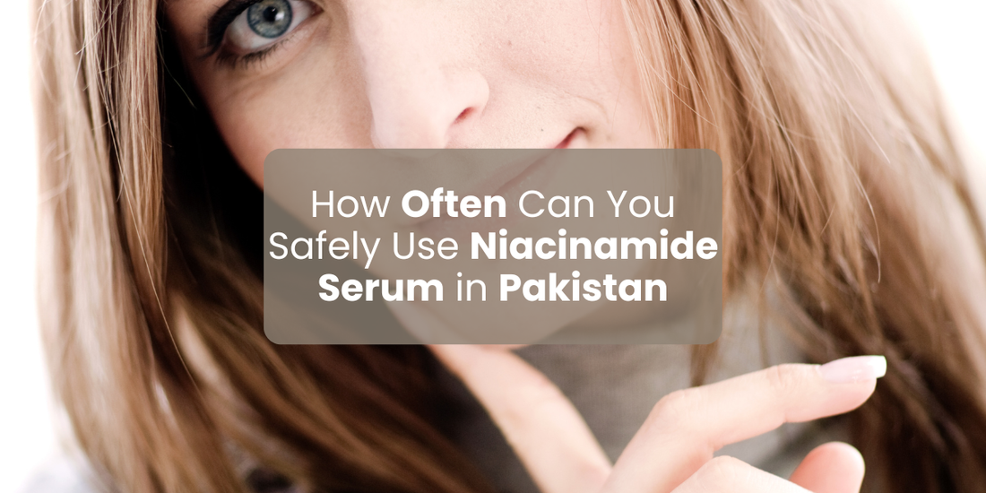 How Often Can You Safely Use Niacinamide Serum in Pakistan