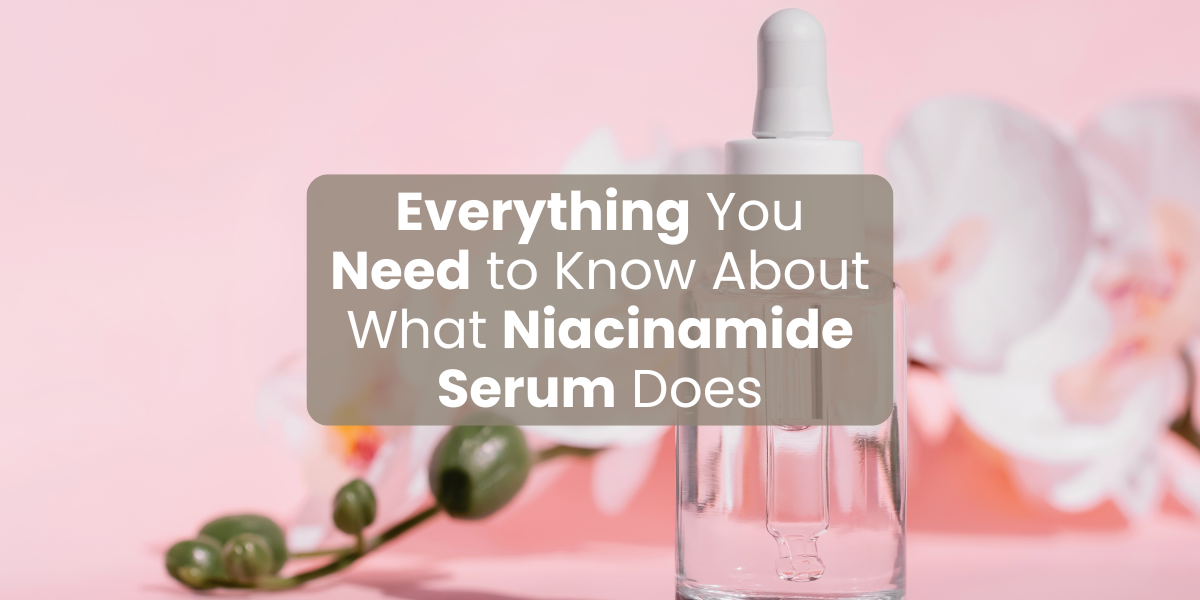 Everything You Need to Know About What Niacinamide Serum Does