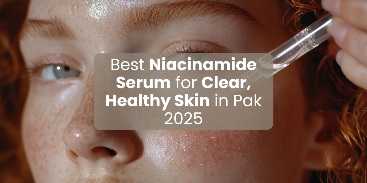 Best Niacinamide Serum for Clear, Healthy Skin in Pak 2025