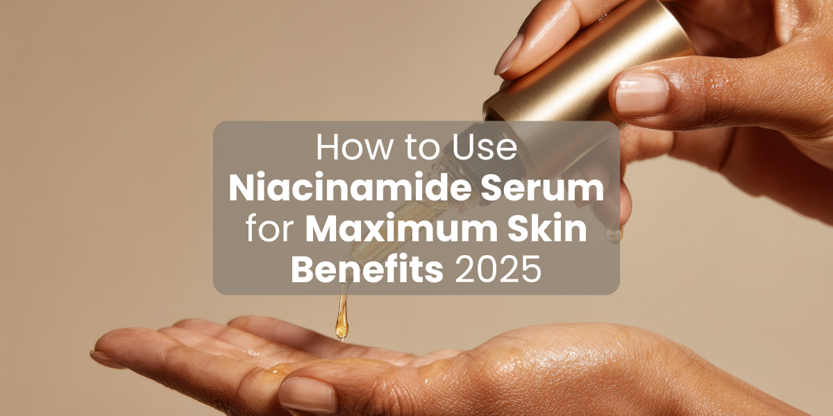 How to Use Niacinamide Serum for Maximum Skin Benefits 2025