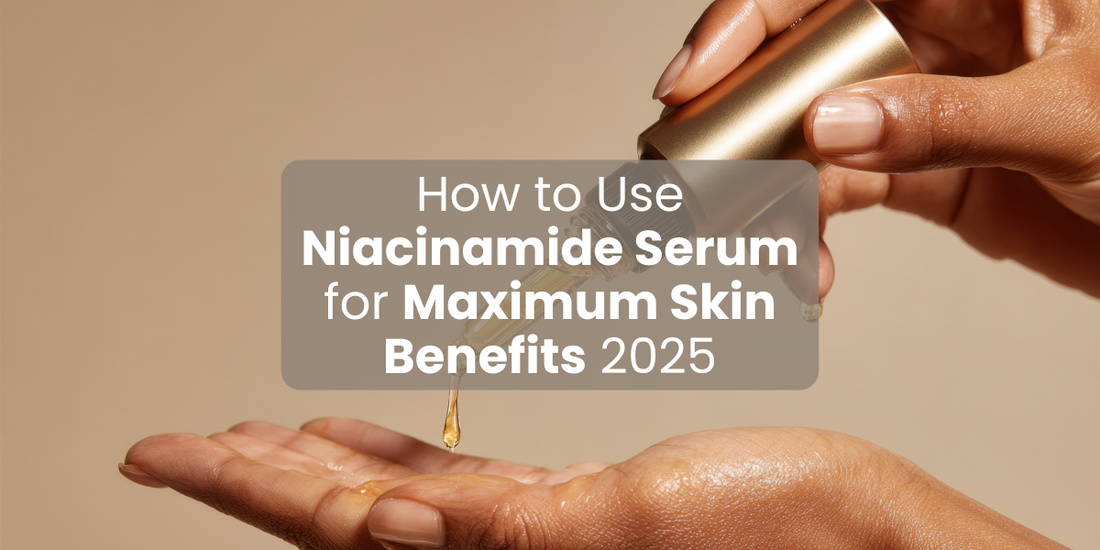How to Use Niacinamide Serum for Maximum Skin Benefits 2025