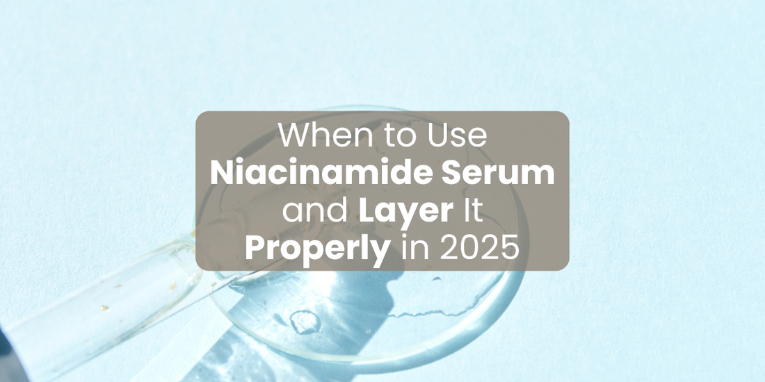 When to Use Niacinamide Serum and Layer It Properly in 2025