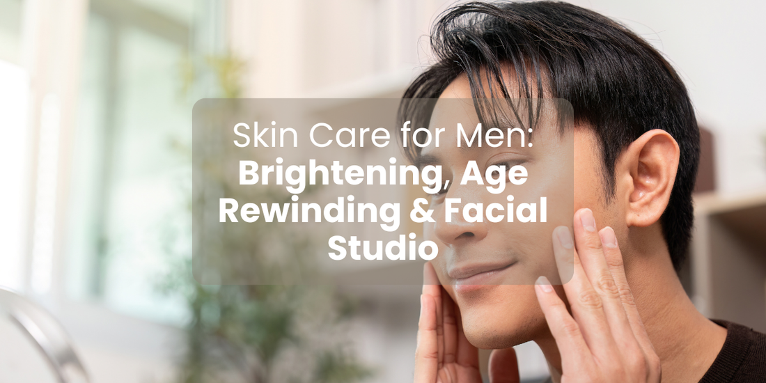 Skin Care for Men: Brightening, Age Rewinding & Facial Studio