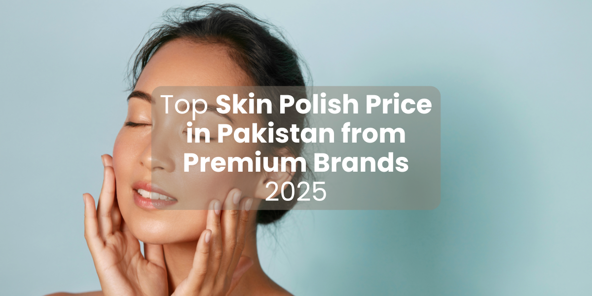Top Skin Polish Price in Pakistan from Premium Brands 2025