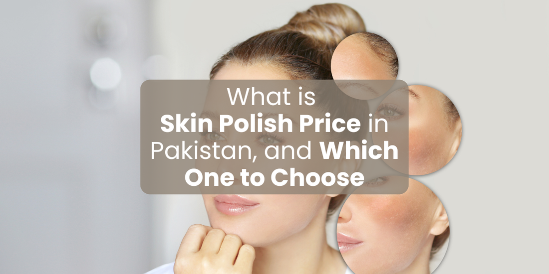 What is the Skin Polish Price in Pakistan, and Which One to Choose