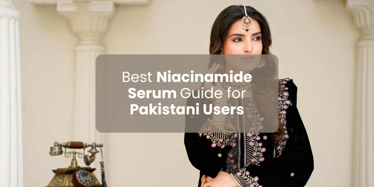Best Niacinamide Serum Guide for Pakistani Users