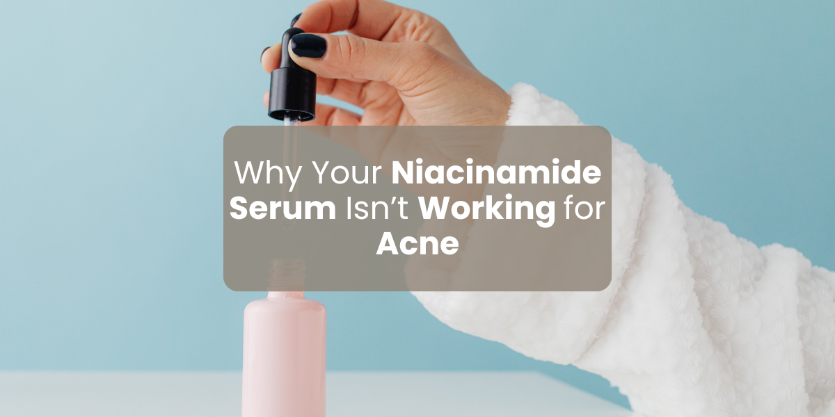 Why Your Niacinamide Serum Isn’t Working for Acne
