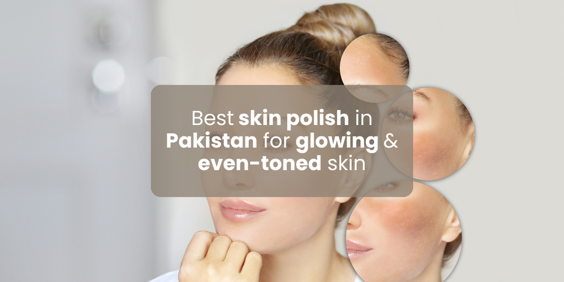 Best skin polish in Pakistan for glowing & even-toned skin