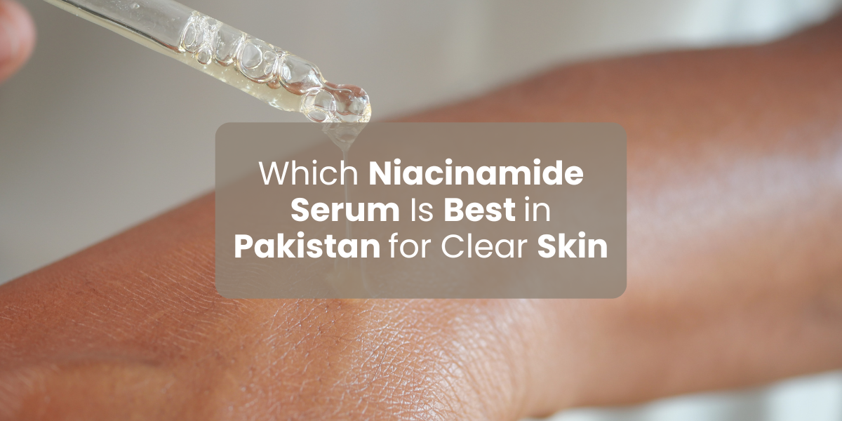 Which Niacinamide Serum Is Best in Pakistan for Clear Skin