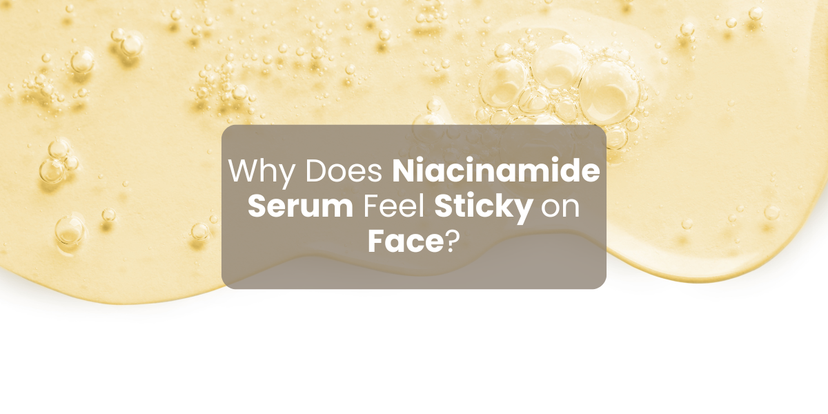 Why Does Niacinamide Serum Feel Sticky on Face?