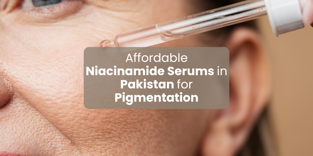Affordable Niacinamide Serums in Pakistan for Pigmentation